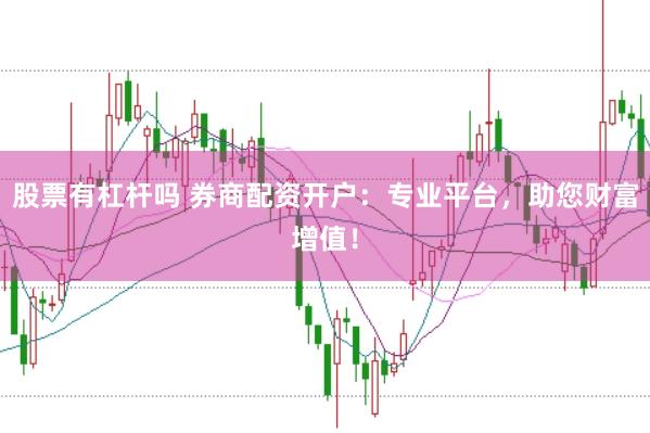 股票有杠杆吗 券商配资开户：专业平台，助您财富增值！