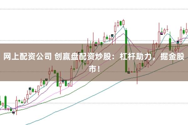 网上配资公司 创赢盘配资炒股：杠杆助力，掘金股市！