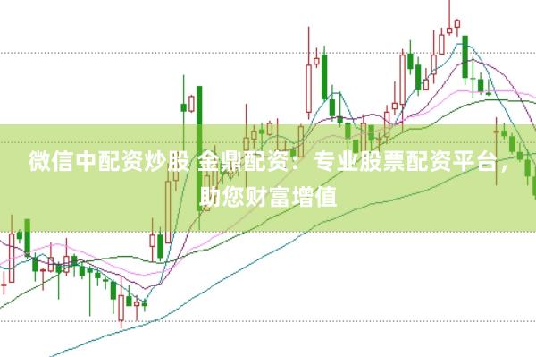微信中配资炒股 金鼎配资：专业股票配资平台，助您财富增值