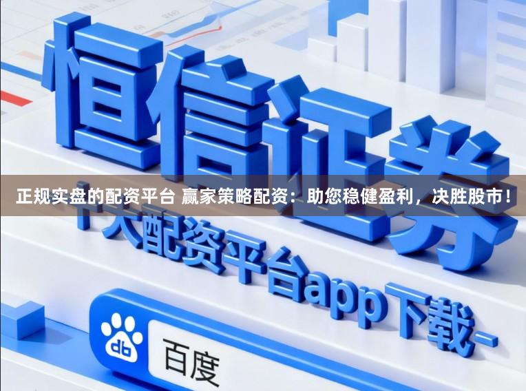 正规实盘的配资平台 赢家策略配资:助您稳健盈利,决胜股市!