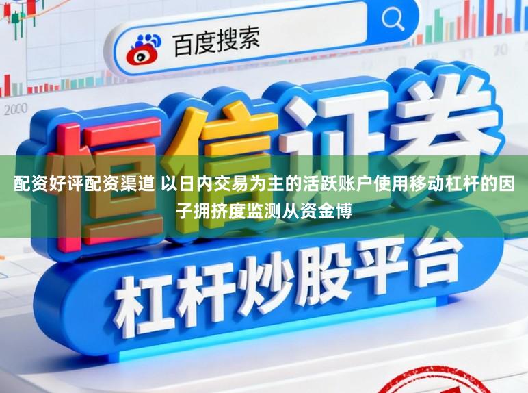 配资好评配资渠道 以日内交易为主的活跃账户使用移动杠杆的因子拥挤度监测从资金博