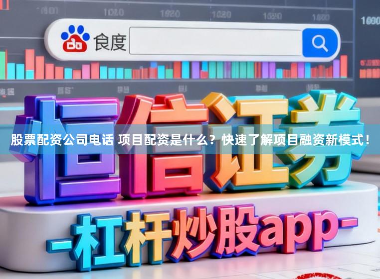 股票配资公司电话 项目配资是什么?快速了解项目融资新模式!
