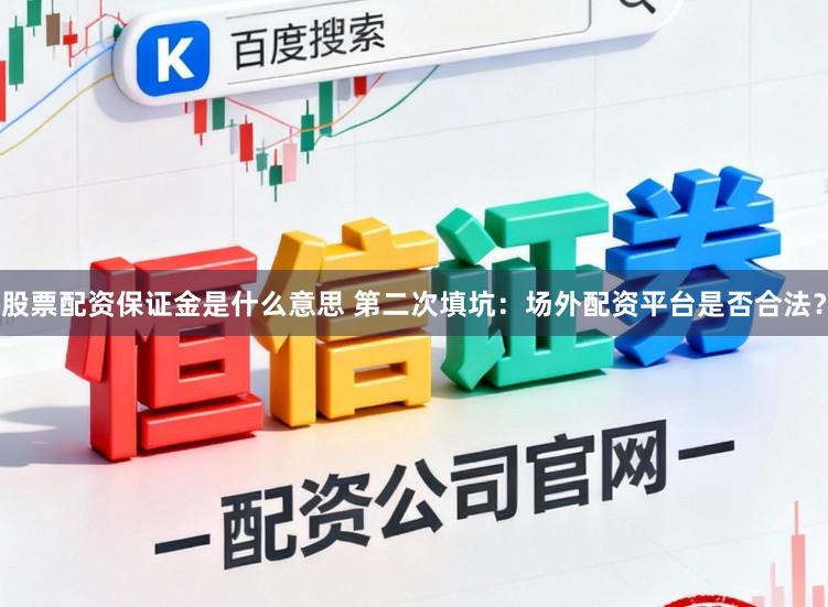 股票配资保证金是什么意思 第二次填坑：场外配资平台是否合法？