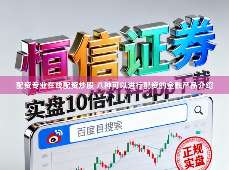 配资专业在线配资炒股 八种可以进行配资的金融产品介绍