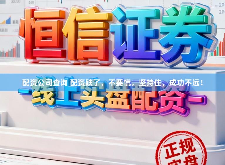 配资公司查询 配资跌了，不要慌，坚持住，成功不远！