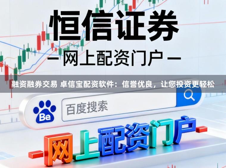 融资融券交易 卓信宝配资软件：信誉优良，让您投资更轻松