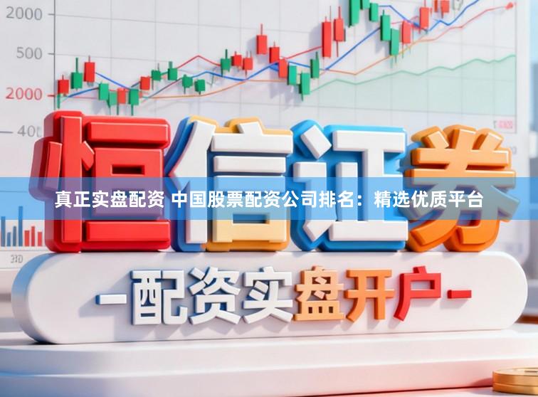 真正实盘配资 中国股票配资公司排名:精选优质平台