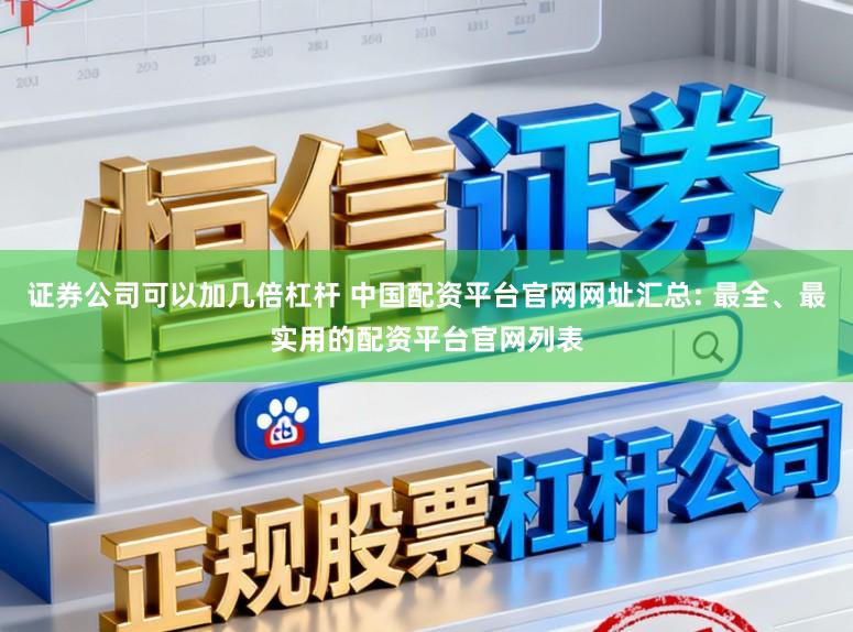 证券公司可以加几倍杠杆 中国配资平台官网网址汇总: 最全、最实用的配资平台官网列表