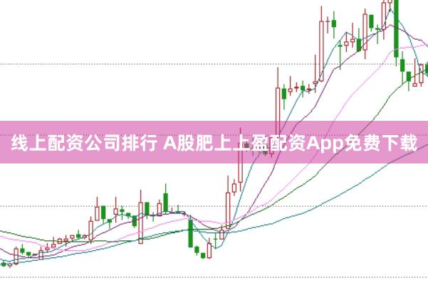 线上配资公司排行 A股肥上上盈配资App免费下载