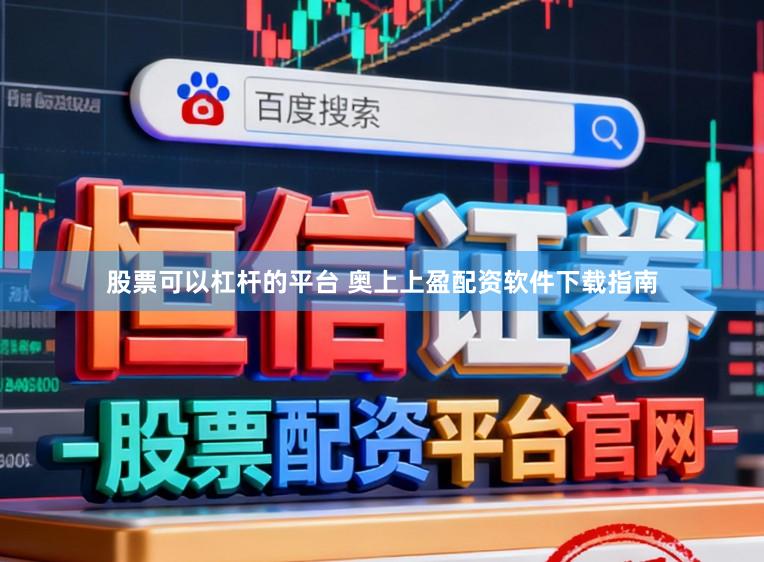 股票可以杠杆的平台 奥上上盈配资软件下载指南