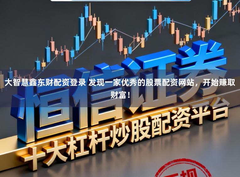 大智慧鑫东财配资登录 发现一家优秀的股票配资网站，开始赚取财富！