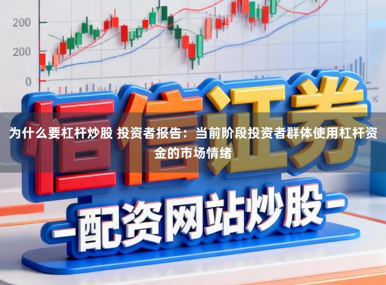 为什么要杠杆炒股 投资者报告：当前阶段投资者群体使用杠杆资金的市场情绪